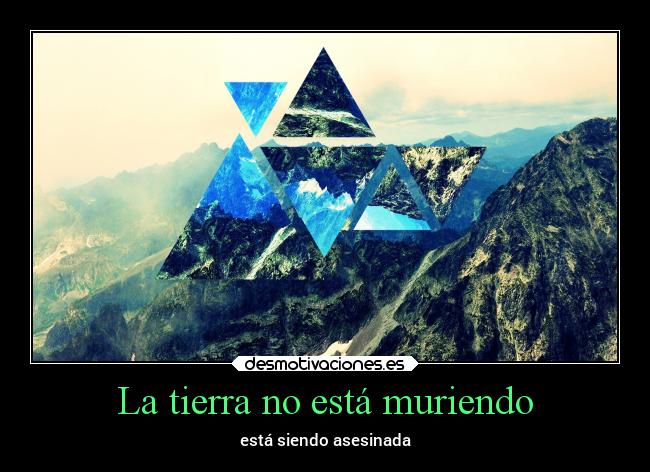 La tierra no está muriendo - está siendo asesinada