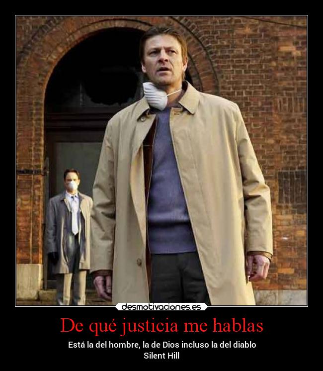 De qué justicia me hablas - Está la del hombre, la de Dios incluso la del diablo
Silent Hill