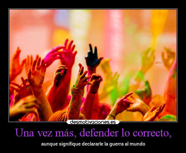 Una vez más, defender lo correcto, -