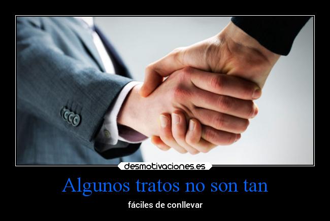 Algunos tratos no son tan - fáciles de conllevar