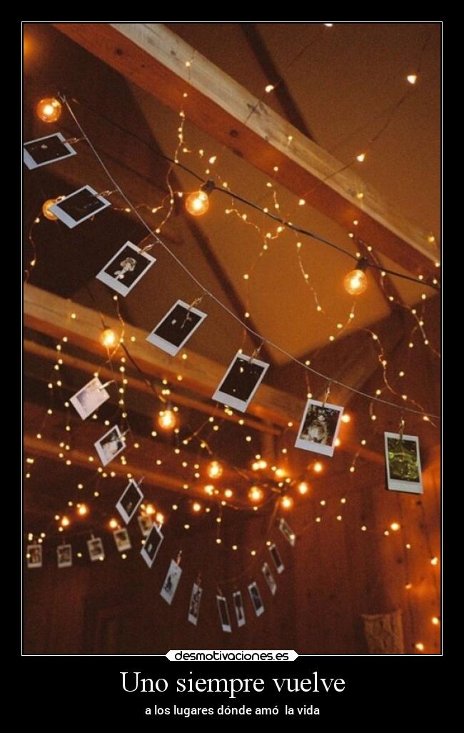 Uno siempre vuelve - a los lugares dónde amó  la vida