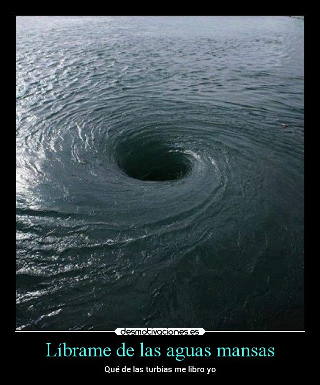 Líbrame De Las Aguas Mansas Desmotivaciones