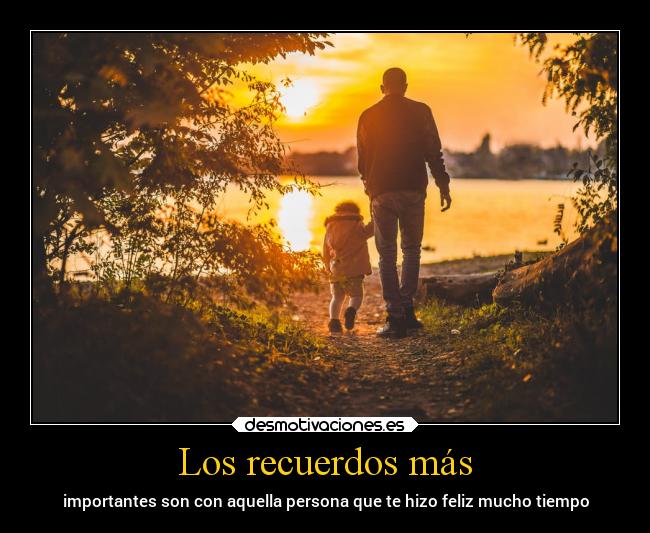 Los recuerdos más - importantes son con aquella persona que te hizo feliz mucho tiempo