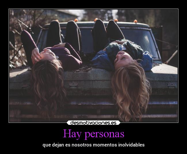 Hay personas - que dejan es nosotros momentos inolvidables