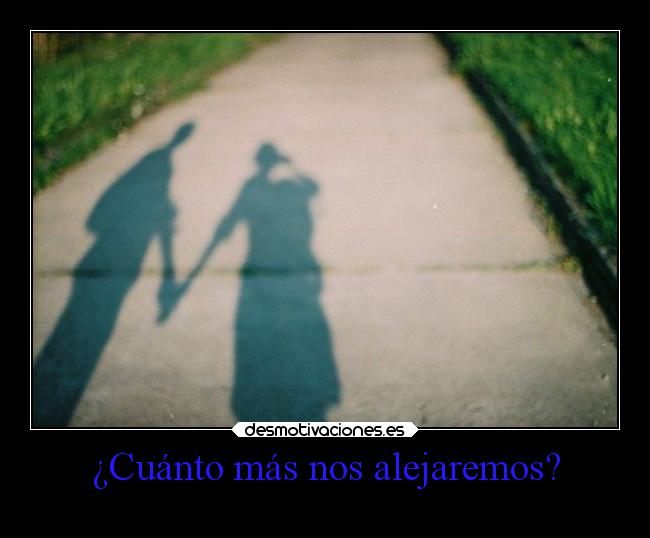 ¿Cuánto más nos alejaremos? -