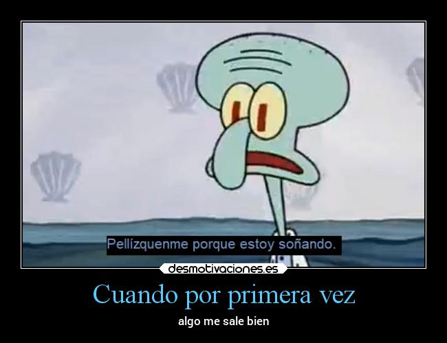 carteles vida algo sale bien por primera vez calamardo bob esponja desmotivaciones