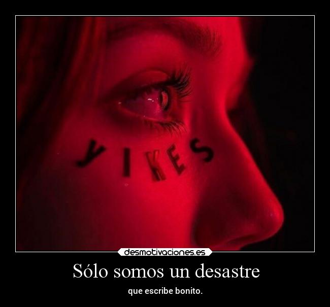 Sólo somos un desastre - que escribe bonito.