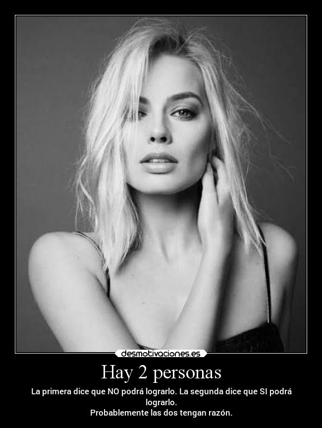 Hay 2 personas - La primera dice que NO podrá lograrlo. La segunda dice que SI podrá
lograrlo.
Probablemente las dos tengan razón.