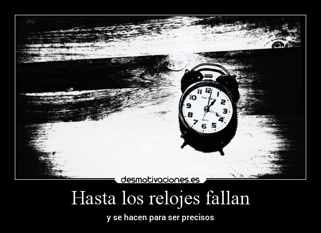 Hasta los relojes fallan - y se hacen para ser precisos