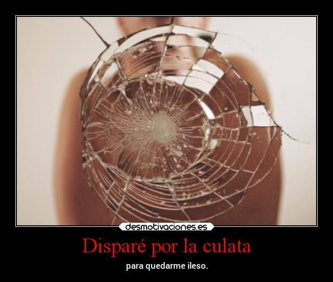 Disparé por la culata - para quedarme ileso.