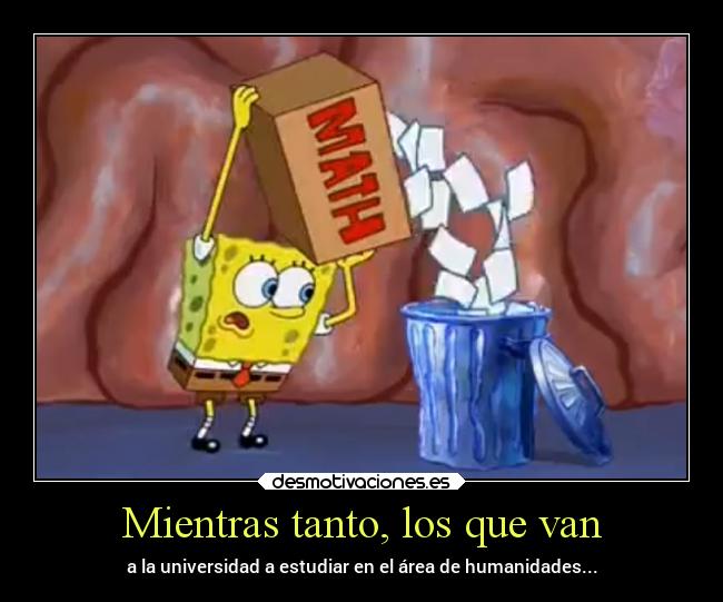 carteles vida escuela humor estudiar humanidades huir matematicas bob esponja desmotivaciones