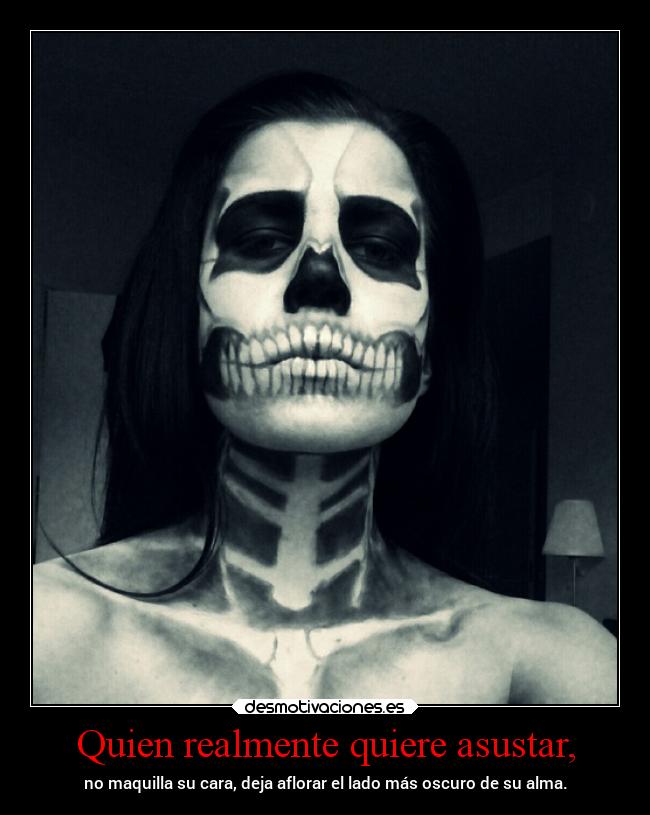 Quien realmente quiere asustar, -