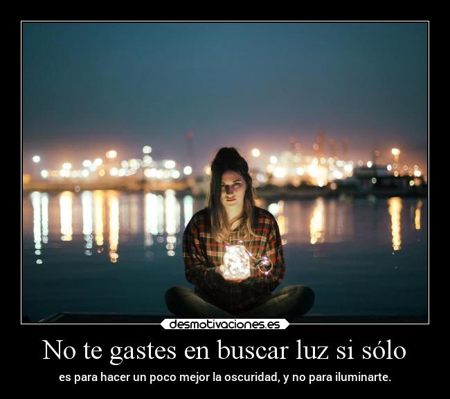 carteles vida luz oscuridad gastarse esfuerzos puede ser perjudicial mipropiouniverso desmotivaciones