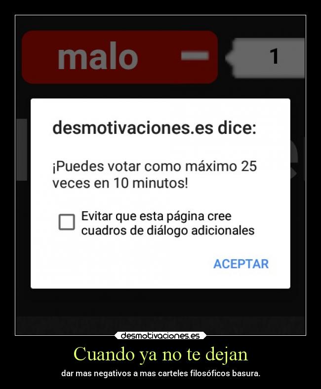Cuando ya no te dejan - dar mas negativos a mas carteles filosóficos basura.