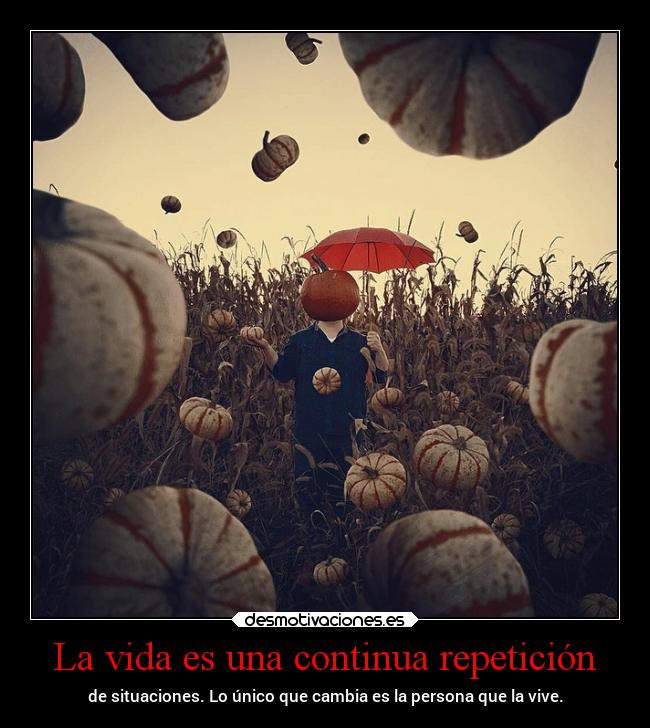 La vida es una continua repetición -