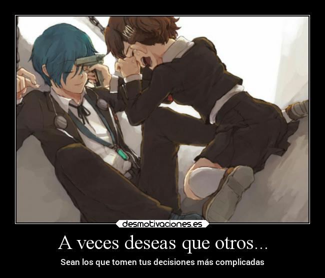 A veces deseas que otros... -