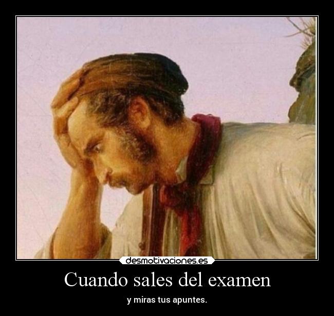 Cuando sales del examen - y miras tus apuntes.