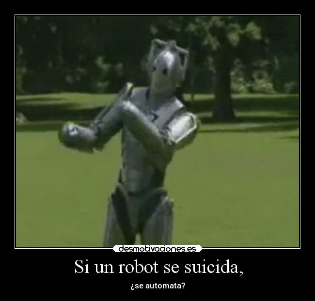 Si un robot se suicida, -