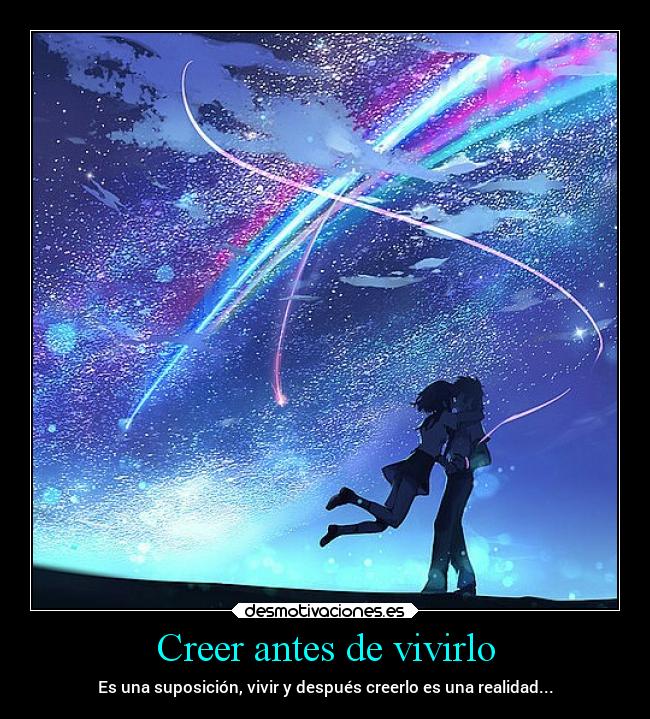 Creer antes de vivirlo - Es una suposición, vivir y después creerlo es una realidad...