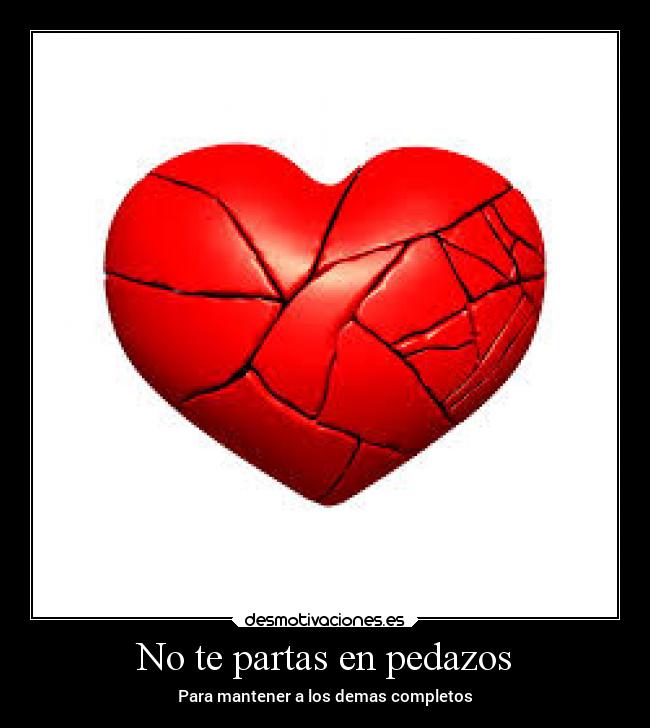 No te partas en pedazos -