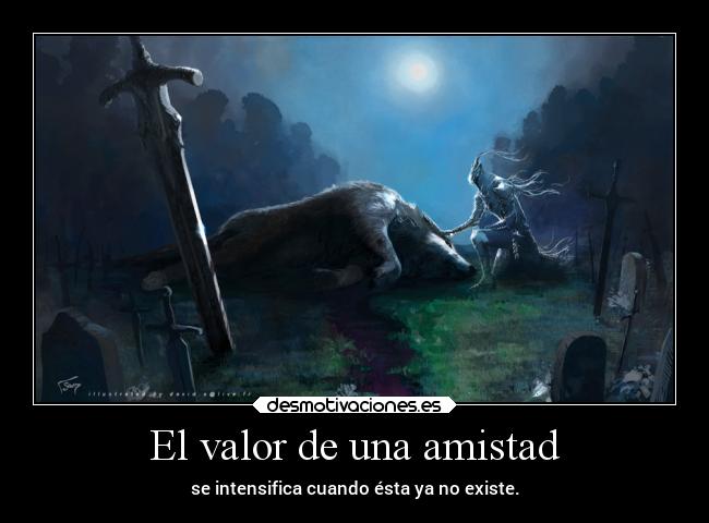 El valor de una amistad - se intensifica cuando ésta ya no existe.