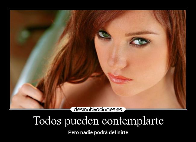 Todos pueden contemplarte - Pero nadie podrá definirte