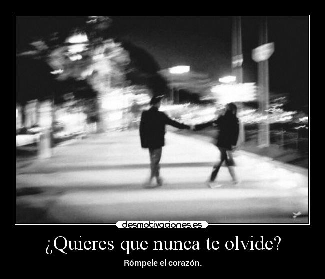 ¿Quieres que nunca te olvide? - 