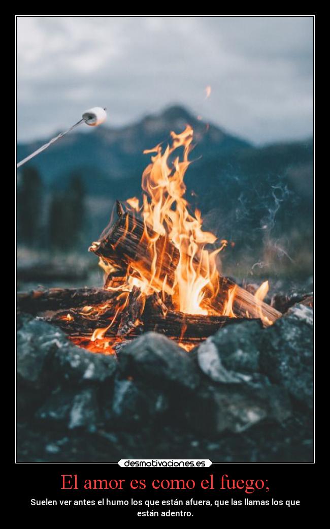 El amor es como el fuego; -