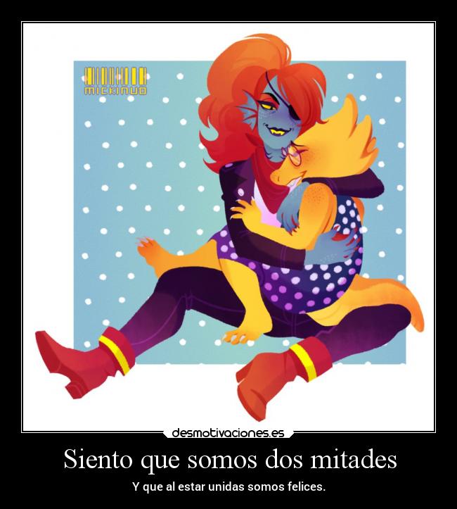 Siento que somos dos mitades - Y que al estar unidas somos felices.