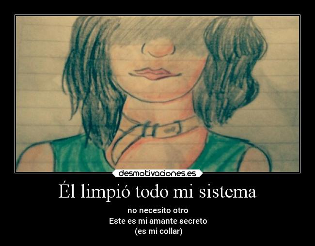 Él limpió todo mi sistema - no necesito otro
Este es mi amante secreto
 (es mi collar)