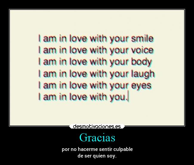 Gracias - por no hacerme sentir culpable
de ser quien soy.