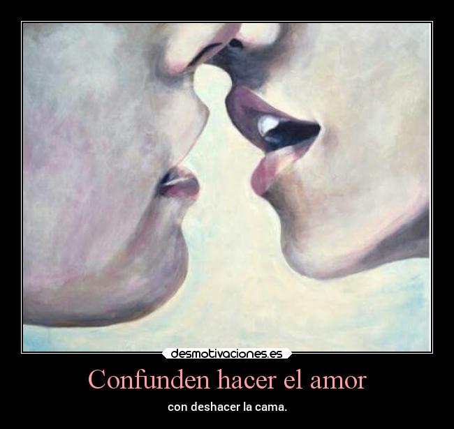 Confunden hacer el amor - con deshacer la cama.