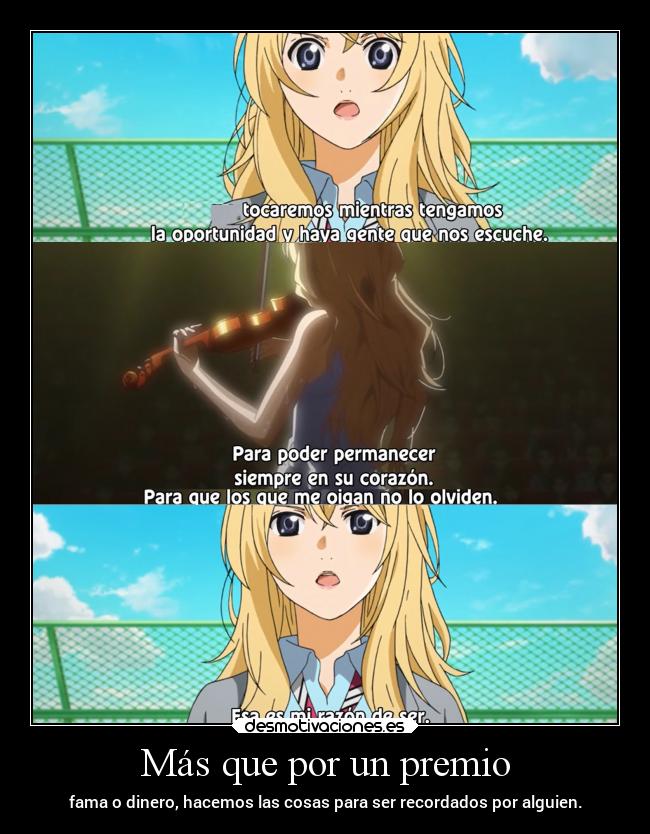 Más que por un premio - fama o dinero, hacemos las cosas para ser recordados por alguien.