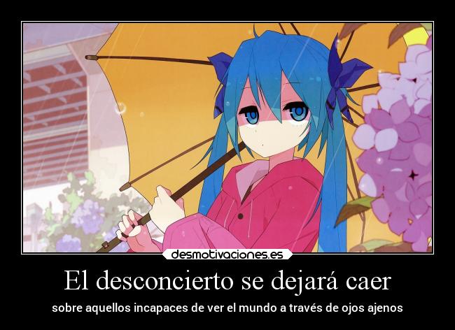 El desconcierto se dejará caer - sobre aquellos incapaces de ver el mundo a través de ojos ajenos