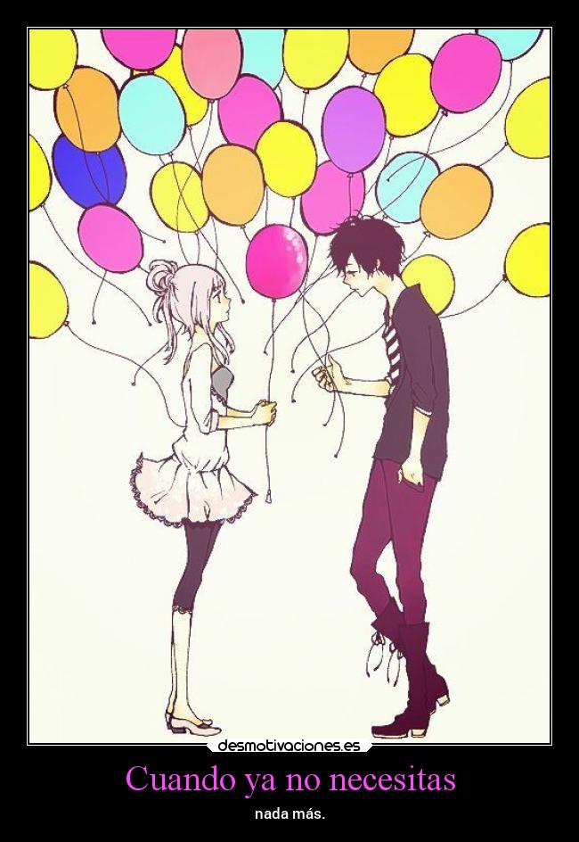 Cuando ya no necesitas - nada más.
