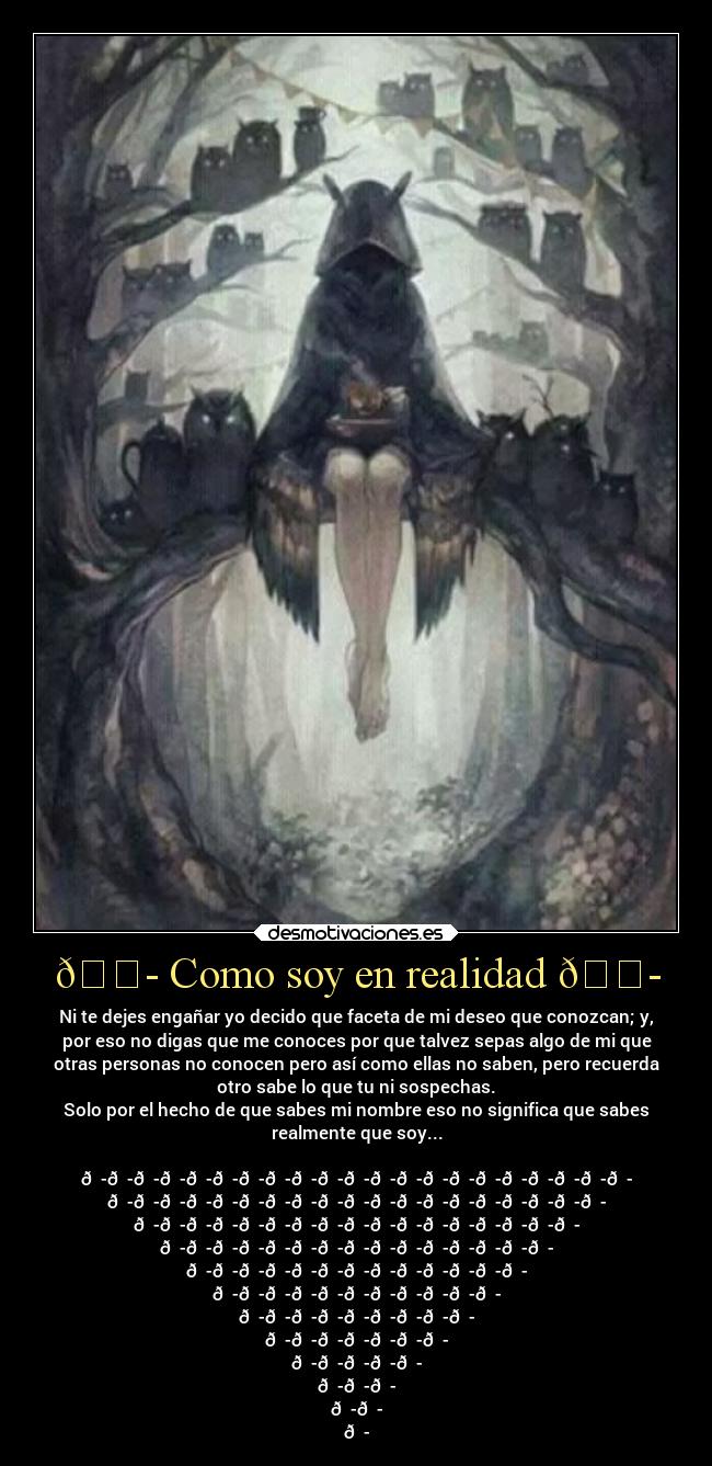 🎭 Como soy en realidad 🎭 - Ni te dejes engañar yo decido que faceta de mi deseo que conozcan; y,
por eso no digas que me conoces por que talvez sepas algo de mi que
otras personas no conocen pero así como ellas no saben, pero recuerda
otro sabe lo que tu ni sospechas.
Solo por el hecho de que sabes mi nombre eso no significa que sabes
realmente que soy...
🎭🎭🎭🎭🎭🎭🎭🎭🎭🎭🎭🎭🎭🎭🎭🎭🎭🎭🎭🎭🎭
🎭🎭🎭🎭🎭🎭🎭🎭🎭🎭🎭🎭🎭🎭🎭🎭🎭🎭🎭
🎭🎭🎭🎭🎭🎭🎭🎭🎭🎭🎭🎭🎭🎭🎭🎭🎭
🎭🎭🎭🎭🎭🎭🎭🎭🎭🎭🎭🎭🎭🎭🎭
🎭🎭🎭🎭🎭🎭🎭🎭🎭🎭🎭🎭🎭
🎭🎭🎭🎭🎭🎭🎭🎭🎭🎭🎭
🎭🎭🎭🎭🎭🎭🎭🎭🎭
🎭🎭🎭🎭🎭🎭🎭
🎭🎭🎭🎭🎭
🎭🎭🎭
🎭🎭
🎭