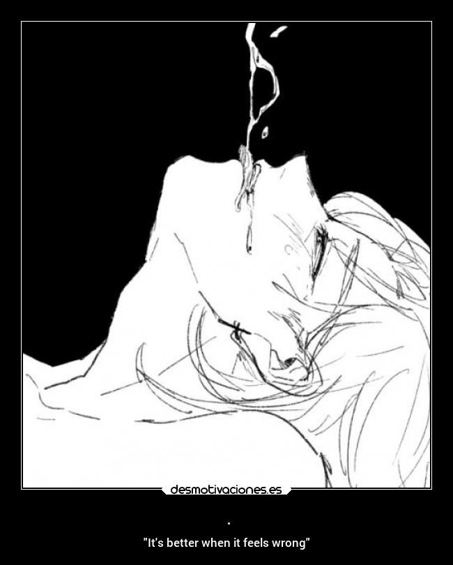 . - Its better when it feels wrong