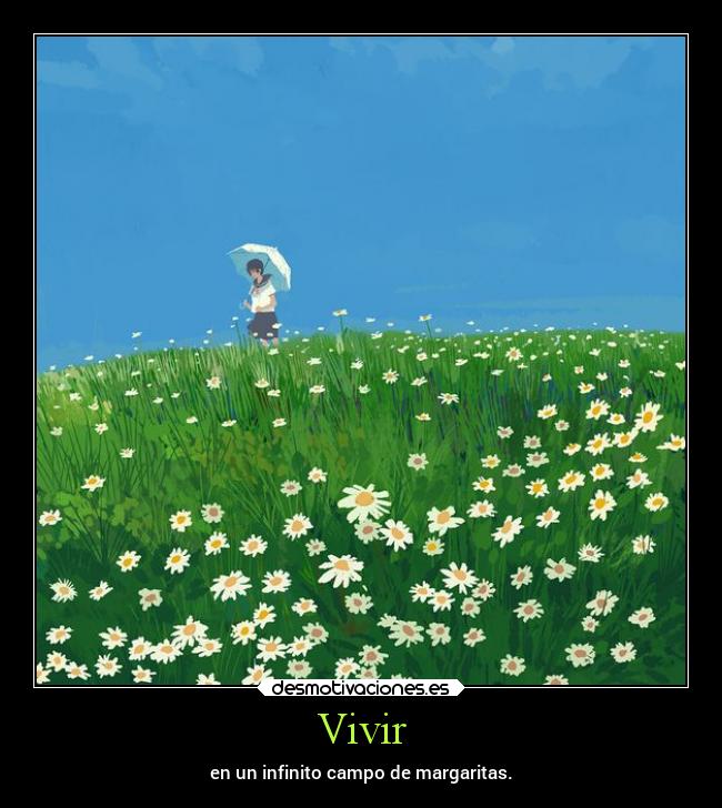 Vivir - en un infinito campo de margaritas.