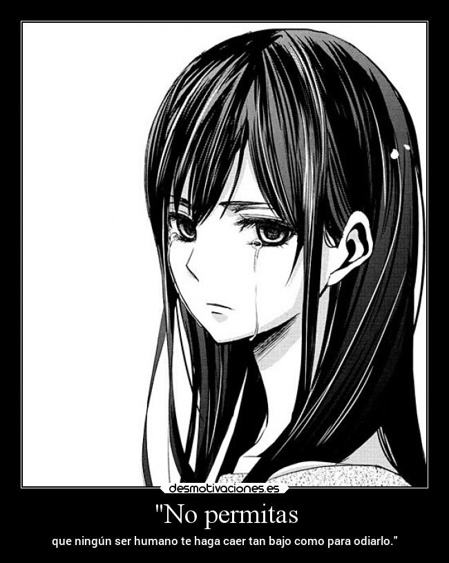 No permitas - que ningún ser humano te haga caer tan bajo como para odiarlo.