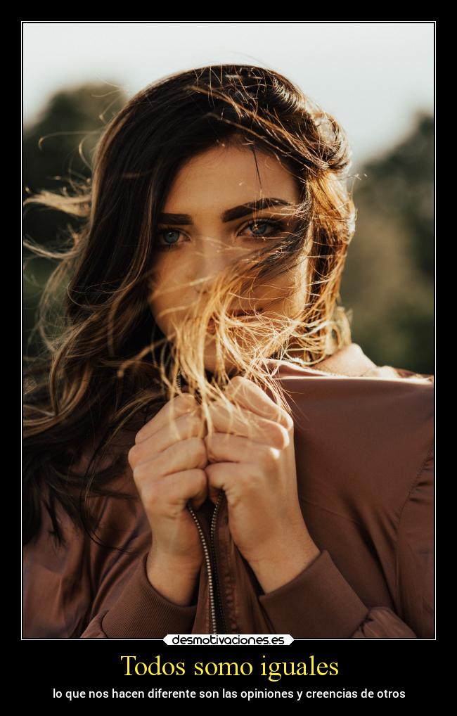 Todos somo iguales - lo que nos hacen diferente son las opiniones y creencias de otros