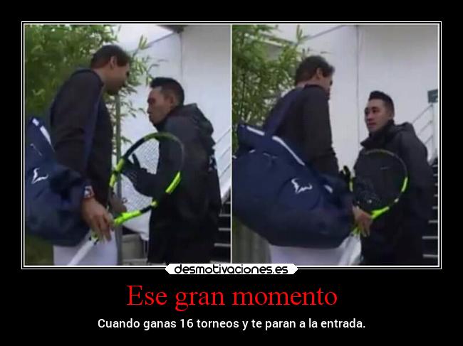 Ese gran momento - Cuando ganas 16 torneos y te paran a la entrada.