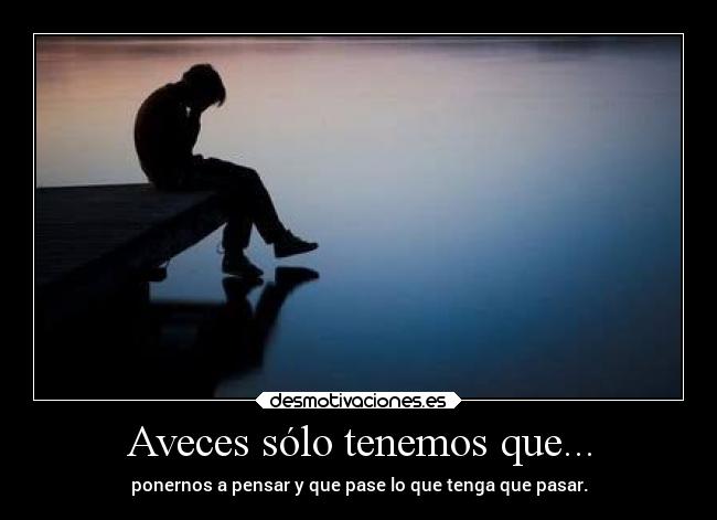 Aveces sólo tenemos que... -