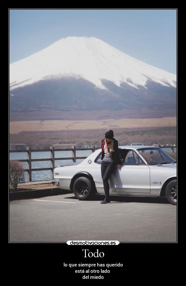 Todo - lo que siempre has querido
está al otro lado
del miedo