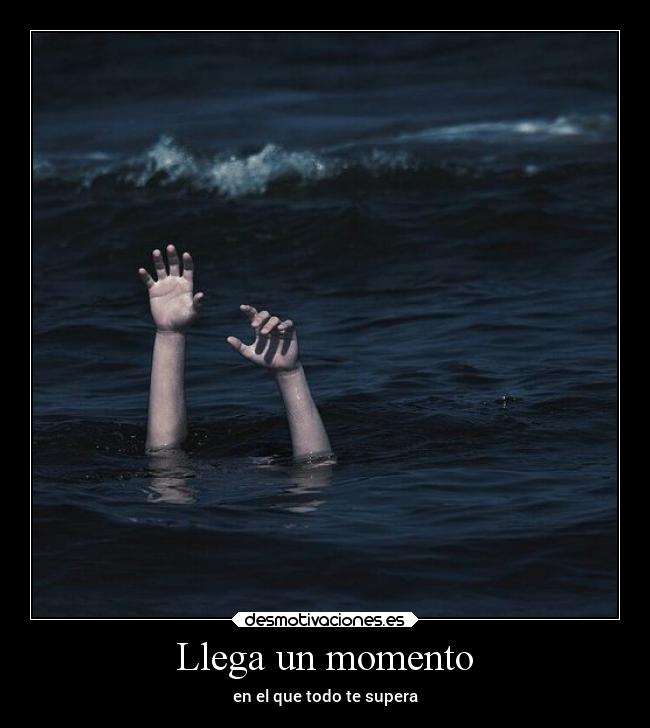 Llega un momento - en el que todo te supera