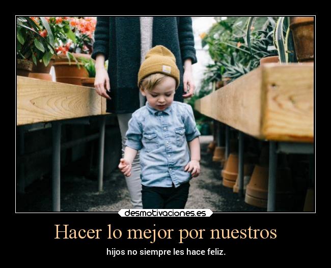 Hacer lo mejor por nuestros - hijos no siempre les hace feliz.