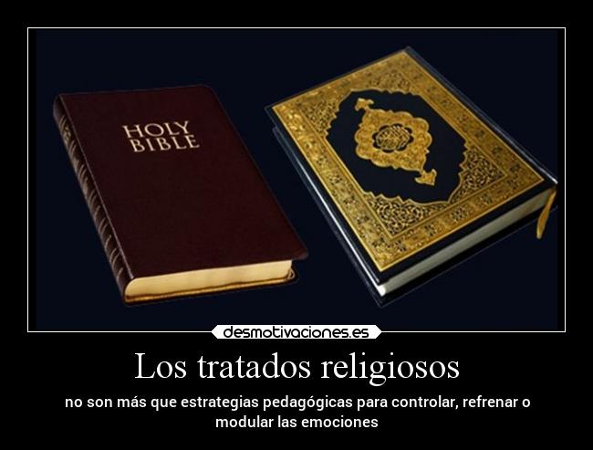 Los tratados religiosos - no son más que estrategias pedagógicas para controlar, refrenar o
modular las emociones