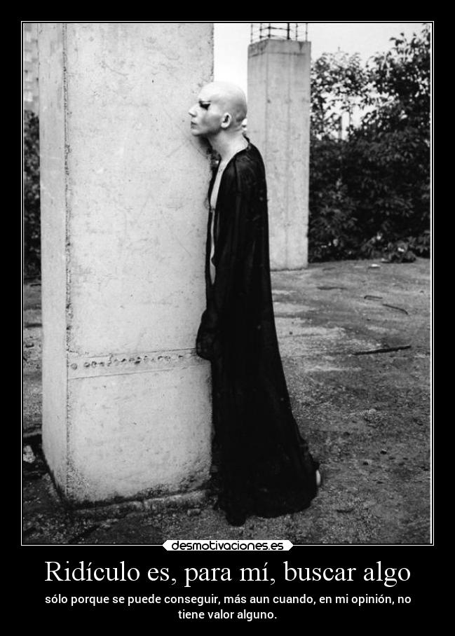 Ridículo es, para mí, buscar algo -