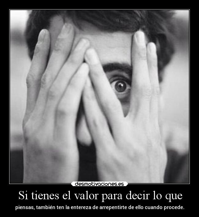 Si tienes el valor para decir lo que - 