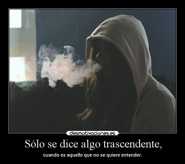 Sólo se dice algo trascendente, -