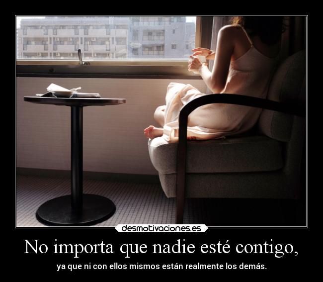 No importa que nadie esté contigo, -